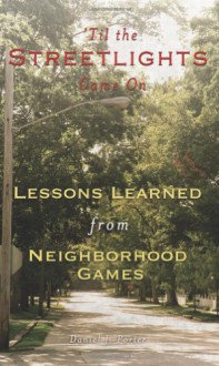 'Til the Streetlights Came On; Lessons Learned from Neighborhood Games - Daniel J. Porter