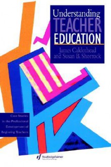 Understanding Teacher Education - James Calderhead, Susan B. Shorrock