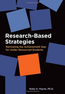 Research-Based Strategies: Narrowing the Achievement Gap for Under-Resourced Students - Ruby K. Payne, Jesse Conrad, Dan Shenk