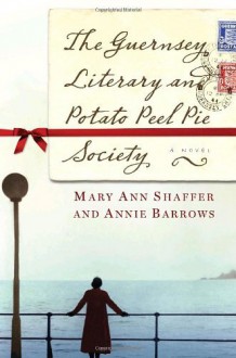 The Guernsey Literary and Potato Peel Pie Society: A Novel [Hardcover] [2008] (Author) Mary Ann Shaffer, Annie Barrows - 