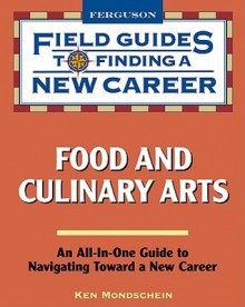 Food and Culinary Arts Field Guides to Finding a New Career - Kenneth C. Mondschein