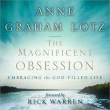 The Magnificent Obsession: Embracing the God-Filled Life - Anne Graham Lotz