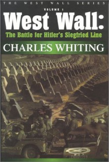 West Wall: The Battle for Hitler's Siegfried Line September 1944-March 1945 (Charles Whiting ""West Wall"" Series) - Charles Whiting