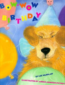 Bow-Wow Birthday - Lee Wardlaw, Arden Johnson-Petrov