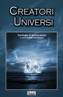 Creatori d universi - Various, Serena M. Barbacetto, Claudia Beveresco, Alexia Bianchini, Diego Bortolozzo, Giancarlo Manfredi, Simone Messeri, Stefano Andrea Noventa, Vlad Sandrini