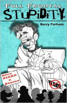 Full Frontal Stupidity - Barry Parham