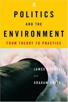 Politics and the Environment: From Theory to Practice - James Connelly, Graham Smith