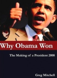 WHY OBAMA WON: The Making of a President 2008 -- and Lessons for 2012 - Greg Mitchell