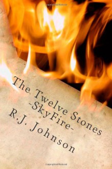 The Twelve Stones: SkyFire - R.J. Johnson