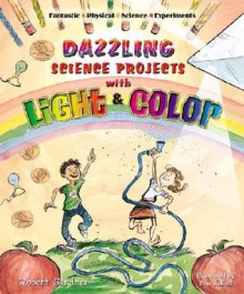 Dazzling Science Projects with Light and Color - Robert Gardner