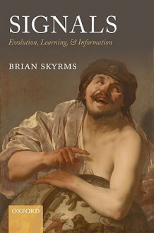 Signals: Evolution, Learning, & Information - Brian Skyrms