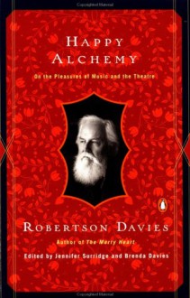 Happy Alchemy: On the Pleasures of Music and the Theatre - Robertson Davies, Brenda Davies, Jennifer Surridge, Jennifer Surrudge