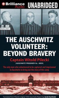 The Auschwitz Volunteer: Beyond Bravery - Witold Pilecki, Jarek Garlinsky, Marek Probosz, Ken Kliban