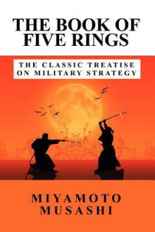 The Book of Five Rings: The Classic Treatise on Military Strategy - Miyamoto Musashi