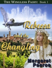 The Wingless Fairy Series Book 1: Rebecca and the Changeling - Margaret Pearce