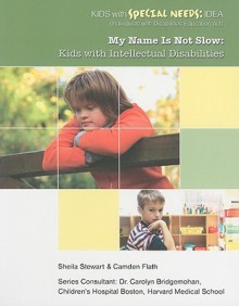 My Name Is Not Slow: Kids with Intellectual Disabilities - Sheila Stewart, Camden Flath