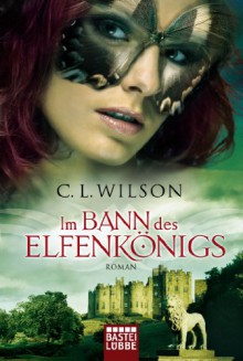 Im Bann des Elfenkönigs: Roman (German Edition) - C.L. Wilson, Britta Evert