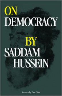 On Democracy by Saddam Hussein - Saddam Hussein,Paul Chan,Karen Marta