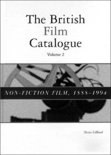 The British Film Catalogue: The Non-Fiction Film - Denis Gifford