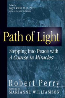 Path of Light: Stepping into Peace with A Course in Miracles - Robert Perry