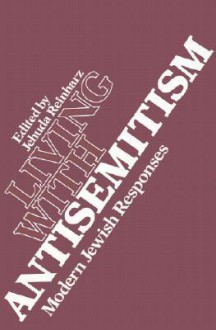 Living with Antisemitism: Modern Jewish Responses - Jehuda Reinharz