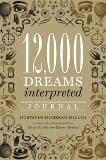 12,000 Dreams Interpreted Journal - Gustavus Hindman Miller, Linda Shields, Lenore Skomal