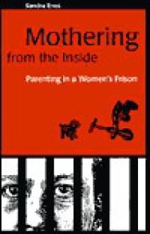 Mothering from the Inside: Parenting in a Women's Prison - Sandra Enos