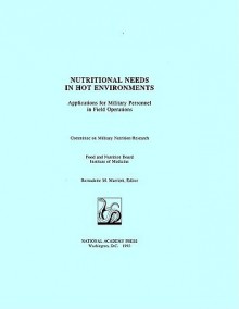 Nutritional Needs in Hot Environments: Applications for Military Personnel in Field Operations - Committee on Military Research, Institute of Medicine, Bernadette M. Marriott