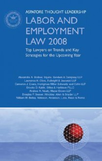 Labor and Employment Law 2008: Top Lawyers on Trends and Key Strategies for the Upcoming Year - Aspatore Books