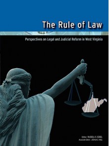 The Rule of Law: Perspectives on Legal and Judicial Reform in West Virginia - Russell S. Sobel