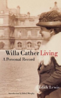 Willa Cather Living: A Personal Record - Edith Lewis, John J. Murphy