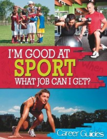 I'm Good At: Sport What Job Can I Get? - Richard Spilsbury