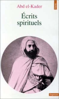 Ecrits spirituels - émir de Mascara Abd el-Kader, Michel Chodkiewicz, ʻAbd al-Qādir ibn Muḥyī al-Dīn