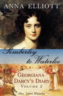 Pemberley to Waterloo: Georgiana Darcy's Diary, Volume 2 - Anna Elliott, Laura Masselos