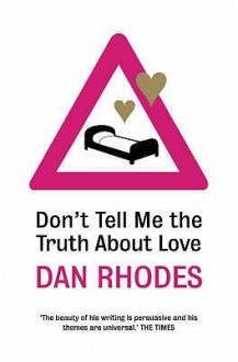 Don't Tell Me The Truth About Love - Dan Rhodes