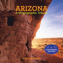 Arizona: A Photographic Tribute - John Annerino