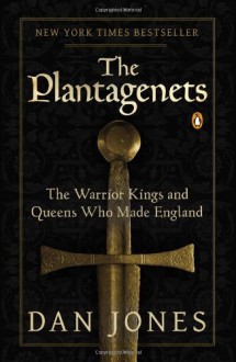 The Plantagenets: The Warrior Kings and Queens Who Made England - Dan Jones