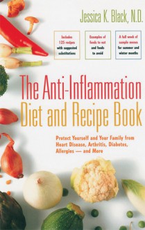 The Anti-Inflammation Diet and Recipe Book: Protect Yourself and Your Family from Heart Disease, Arthritis, Diabetes, Allergies - and More - Jessica K. Black