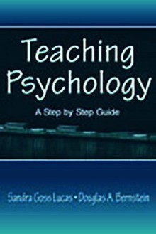 Teaching Psychology: A Step by Step Guide [With CDROM] - Sandra Goss Lucas, Douglas A. Bernstein