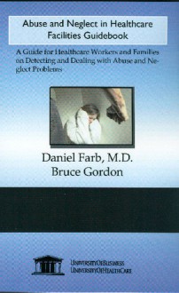 Abuse and Neglect in Healthcare Facilities Guidebook - Daniel Farb, Bruce Gordon