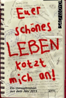 Euer Schönes Leben Kotzt Mich An!: Ein Umweltroman Aus Dem Jahr 2015 - Saci Lloyd, Barbara Abedi