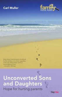 Unconverted Sons and Daughters: Hope for Hurting Parents - Carl Muller