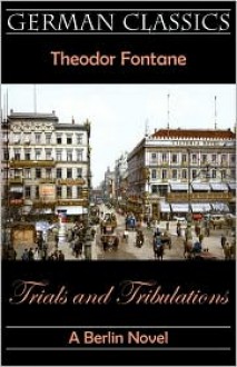 Trials and Tribulations. A Berlin Novel (Irrungen, Wirrungen) - Theodor Fontane, Andrew Moore, Katharine Royce