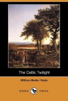 The Celtic Twilight (Dodo Press) - W.B. Yeats