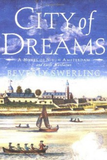 City of Dreams: A Novel of Nieuw Amsterdam and Early Manhattan - Beverly Swerling