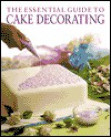 The Essential Guide to Cake Decorating - Jane Price, Whitecap Books