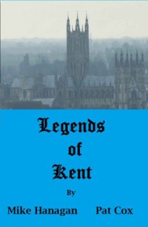 Legends of Kent (The Legends Collection) - Pat Cox, Mike Hanagan