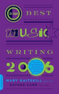 Da Capo Best Music Writing 2006 - Mary Gaitskill, Daphne Carr