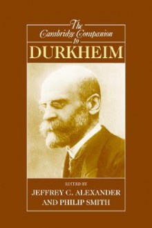 The Cambridge Companion to Durkheim - Philip Smith, Jeffrey C. Alexander