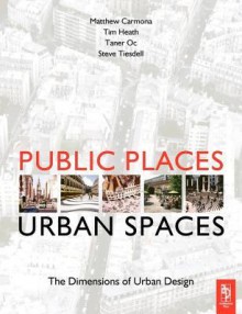 Public Places-Urban Spaces: The Dimensions of Urban Design - Matthew Carmona